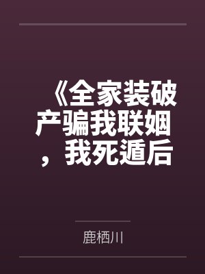 《全家装破产骗我联姻，我死遁后他们全疯了》封面