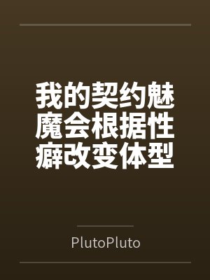 我的契约魅魔会根据性癖改变体型，是不是搞错了什么？封面