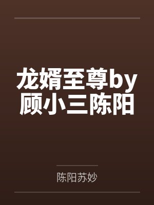 龙婿至尊by顾小三陈阳封面
