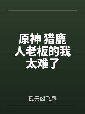 原神 猎鹿人老板的我太难了封面