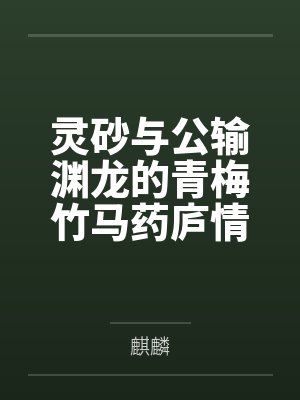 灵砂与公输渊龙的青梅竹马药庐情缘封面