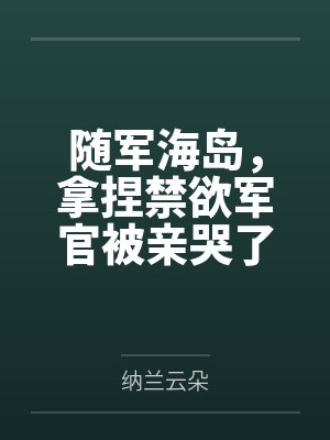 随军海岛,拿捏禁欲军官被亲哭了by纳兰云朵封面