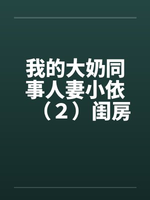 我的大奶同事人妻小依（２）闺房之乐封面