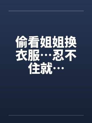 偷看姐姐换衣服…忍不住就…封面