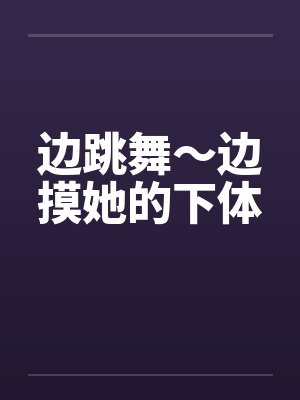 边跳舞～边摸她的下体封面