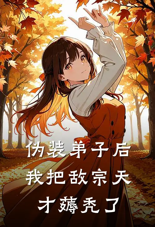 伪装弟子后，我把敌宗天才薅秃了