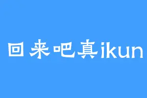 回来吧真ikun