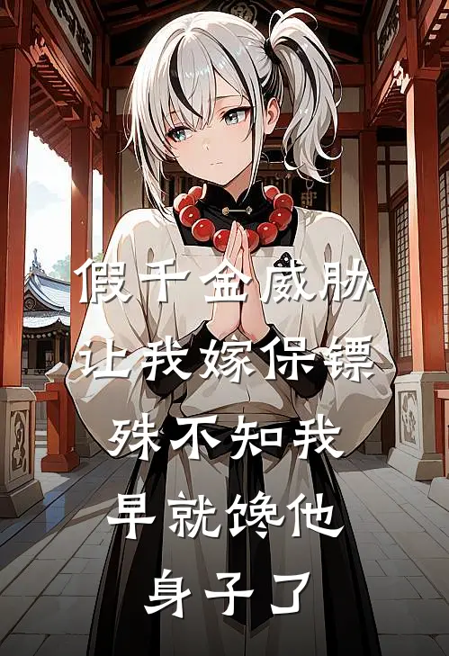 假千金威胁让我嫁保镖，殊不知我早就馋他身子了