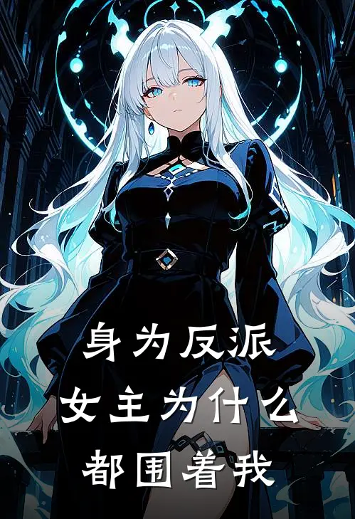 身为反派，女主为什么都围着我(林佳苏念卿)热门网络小说_最新完本小说身为反派，女主为什么都围着我(林佳苏念卿)