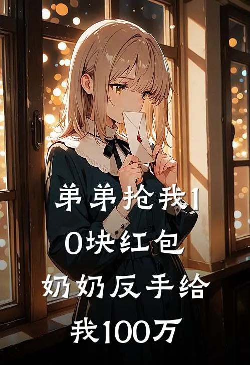 弟弟抢我10块红包，奶奶反手给我100万