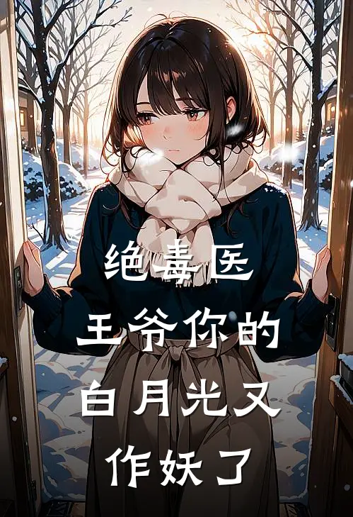 绝毒医：王爷你的白月光又作妖了(凌薇薇柳如玉)热门的小说_热门网络小说推荐绝毒医：王爷你的白月光又作妖了(凌薇薇柳如玉)