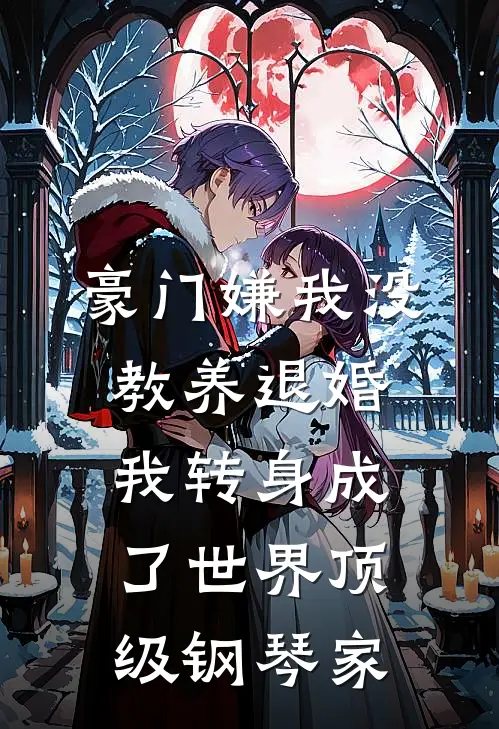 豪门嫌我没教养退婚，我转身成了世界顶级钢琴家