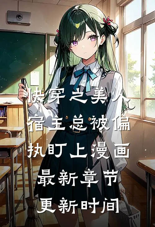 快穿之美人宿主总被偏执盯上漫画最新章节更新时间