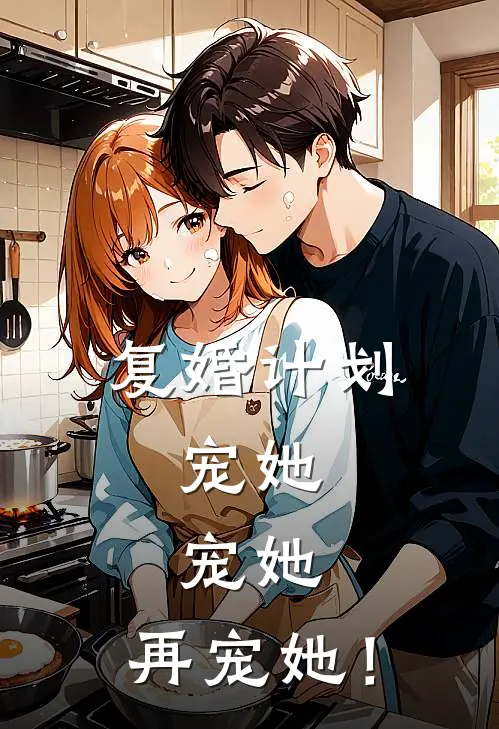 复婚计划，宠她，宠她，再宠她！苏霁月林薇完结小说_完结版小说全文免费阅读复婚计划，宠她，宠她，再宠她！苏霁月林薇