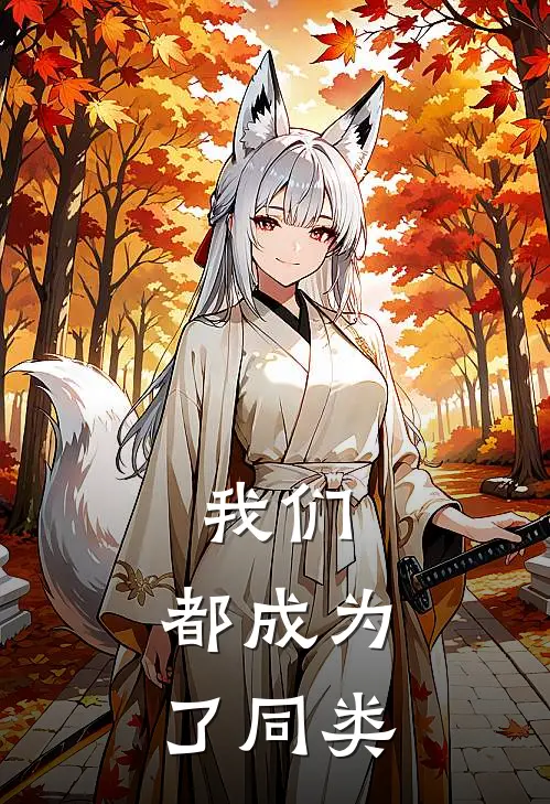 我们，都成为了同类(祁阳王伶)热门网络小说推荐_最新完结小说推荐我们，都成为了同类祁阳王伶