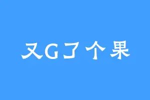 又G了个果