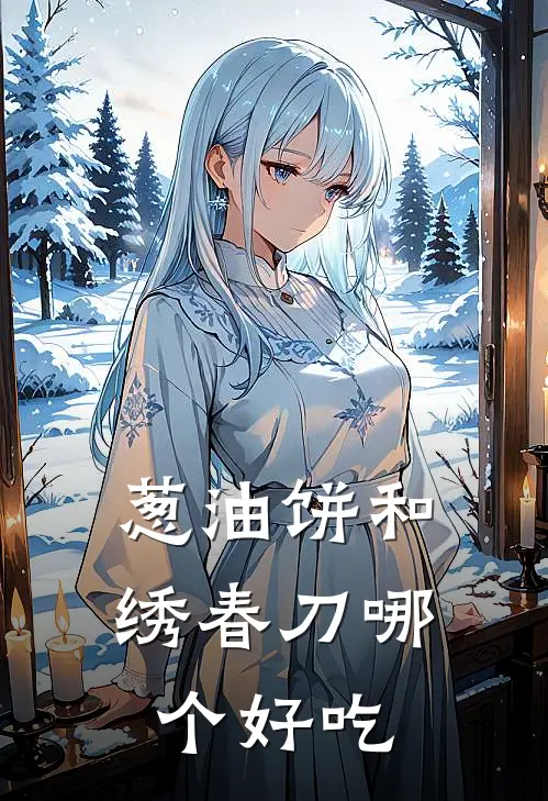 葱油饼和绣春刀哪个好吃