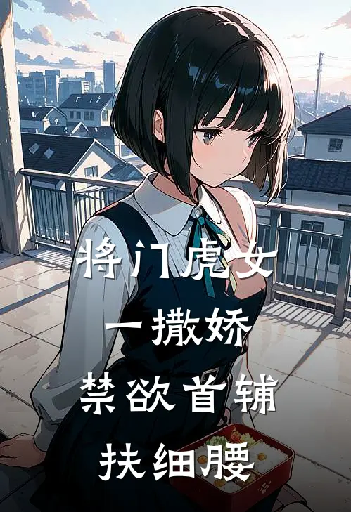 将门虎女一撒娇，禁欲首辅扶细腰